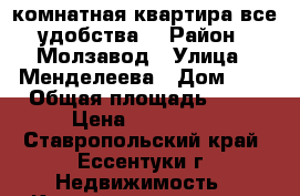 1- комнатная квартира все удобства. › Район ­ Молзавод › Улица ­ Менделеева › Дом ­ 5 › Общая площадь ­ 20 › Цена ­ 890 000 - Ставропольский край, Ессентуки г. Недвижимость » Квартиры продажа   